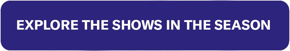 Explore The Shows in the Season